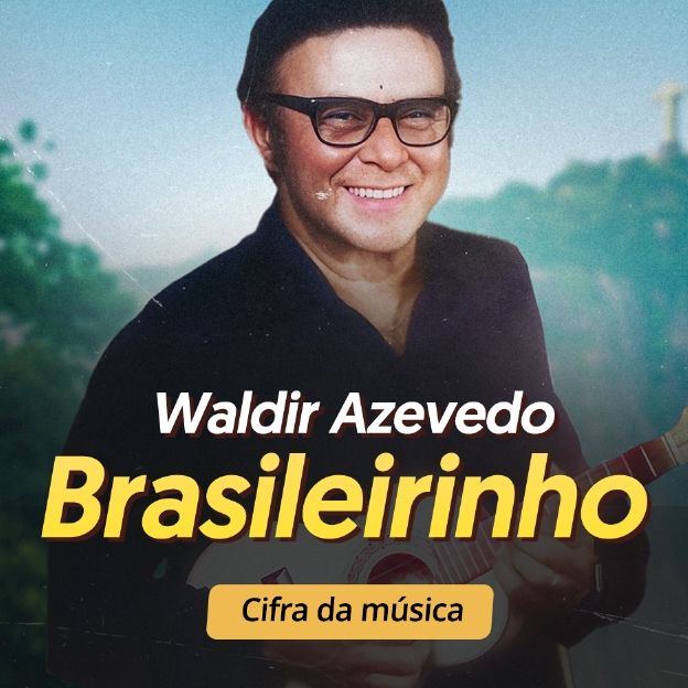 O cantor, Waldir Azevedo. Brasileirinho: Cifra da música.