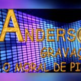 ANDERSON GRAVAÇÕES O MORAL DE PICOS