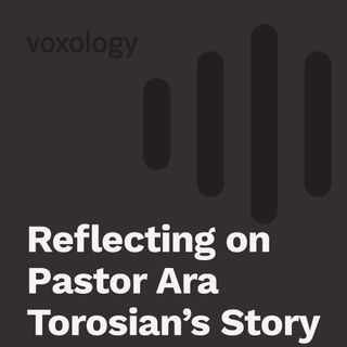 Reflecting On Pastor Ara Torosian's Story