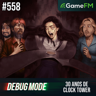 30 ANOS DE CLOCK TOWER - Debug Mode #558 - Podcast