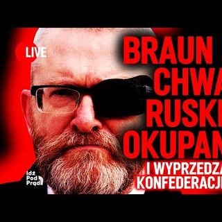 Braun chwali ruskich okupantów i wyprzedza Konfederację! | IPP