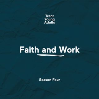 Trent Young Adults Podcast - Season 4 - Episode 1 - Faith and Work