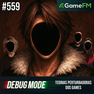 AS TEORIAS MAIS PERTURBADORAS DOS GAMES - Debug Mode #559 - Podcast