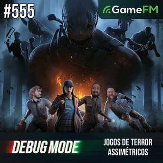 A ORIGEM BRASILEIRA DE DEAD BY DAYLIGHT - Debug Mode #555 - Podcast