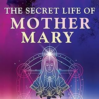 The Secret Life of Mother Mary with Marguerite Rigoglioso