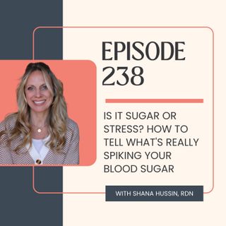 Episode 238- Is It Sugar or Stress? How to Tell What's Really Spiking Your Blood Sugar