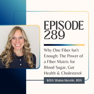 Episode 289- Why One Fiber Isn't Enough: The Power of a Fiber Matrix for Blood Sugar, Gut Health &amp; Cholesterol