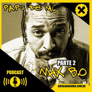 A HISTÓRIA VIVA DO FREESTYLE com Max B.O. parte 2 [Papo de MC #10]