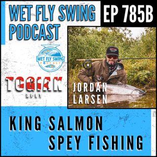 785B | King Salmon Spey Fishing in Alaska with Jordan Larsen - Togiak River Lodge