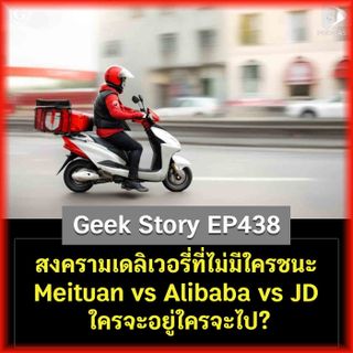 สงครามเดลิเวอรี่ที่ไม่มีใครชนะ Meituan vs Alibaba vs JD ใครจะอยู่ใครจะไป? | Geek Story EP438