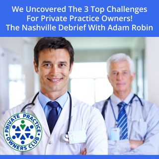 We Uncovered The 3 Top Challenges For Private Practice Owners! The Nashville Debrief With Adam Robin