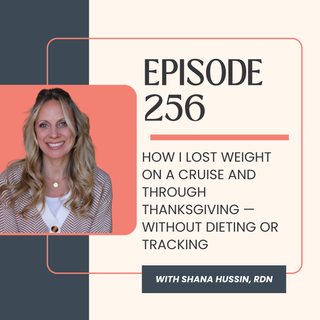 Episode 256- How I Lost Weight on a Cruise and Through Thanksgiving, Without Dieting or Tracking