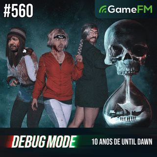10 ANOS DE UNTIL DAWN - Debug Mode #560 - Podcast