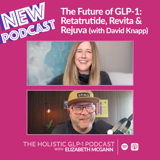 Podcast #55 - The Future of GLP-1: Retatrutide, Revita &amp; Rejuva (with David Knapp)
