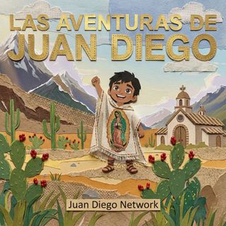 La aventura que cambió el destino de una nación - Las Aventuras de Juan Diego
