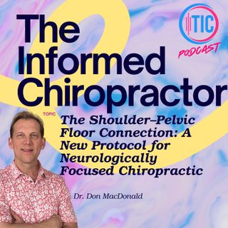 The Shoulder–Pelvic Floor Connection: A New Protocol for Neurologically Focused Chiropractic with Dr. Don MacDonald