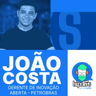 CONSTRUIR ou COMPRAR SOFTWARE? Inovação aberta, IA corporativa e decisões reais | João Costa – Petrobras – Hipsters.Talks #21