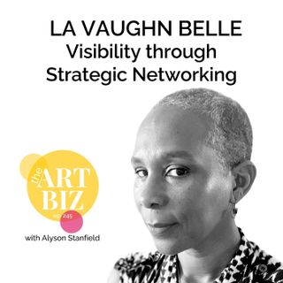 Strategic Networking and Visibility Beyond Art World Centers with La Vaughn Belle (245)