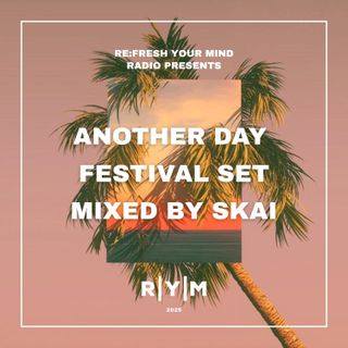 Re:Fresh Your Mind Radio – Another Day Festival Set mixed by SKAI (May 2025)