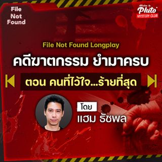 คดีฆาตกรรม ยำมาครบ ตอน “คนที่ไว้ใจ ‘ร้าย’ ที่สุด” | Podcast Longplay File Not Found