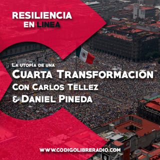 Resiliencia en Linea 96 :: La utopía de una cuarta transformación