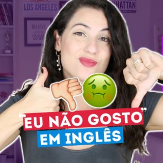 FORMAS DE DIZER "EU NÃO GOSTO" EM INGLÊS | Sara Scarcelli