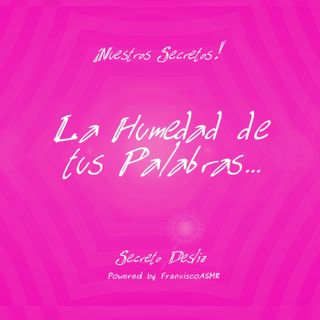 18 + Nuestros Secretos - LA HUMEDAD DE TUS PALABRAS...   - ASMR erótico para mujeres de verdad