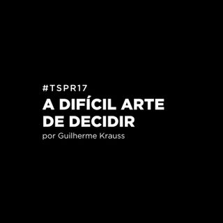 #TSPR17 - A difícil arte de decidir.
