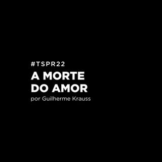 #TSPR22 - A morte do amor