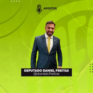 #46 - Afoitos Cast - Sergio Lima, Deputado Daniel Freitas