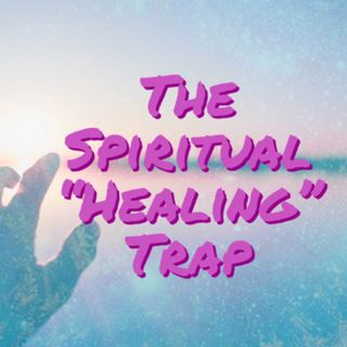 The Spiritual "Healing" Trap