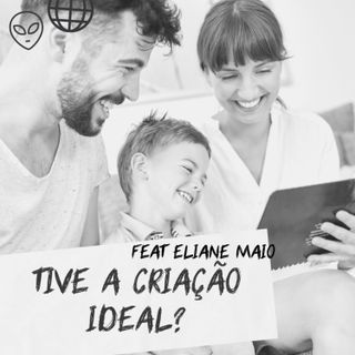 #26 Tive a criação ideal? (feat Eliane Maio)