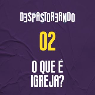 DESpastoreando EP.02 - O que é igreja?