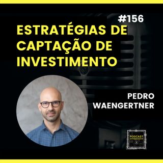#156 Estratégias para Conseguir Investimento para sua Startup
