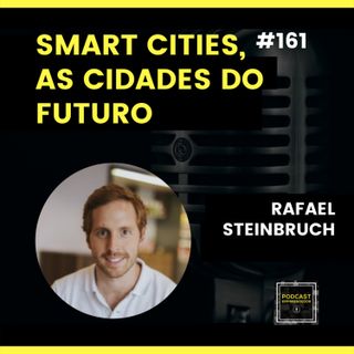 #161 Smart Cities, As Cidades do Futuro