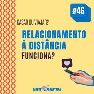 #46 Casar ou viajar? Relacionamento a distância funciona?