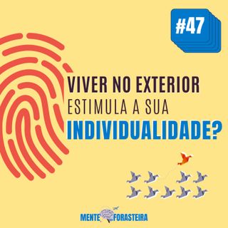 #47 Viver no exterior estimula sua individualidade?