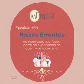 #50 Raizes Errantes: As incertezas que fazem parte da experiência de quem vive no exterior