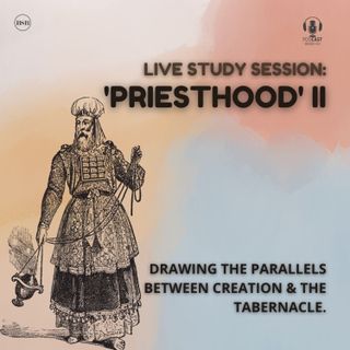 Priesthood II: Exploring the parallels between The Creation and The Tabernacle of Moses.