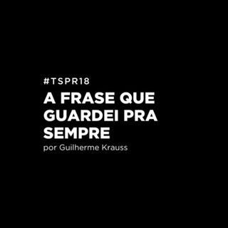 #TSPR18 - A frase que guardei para sempre.