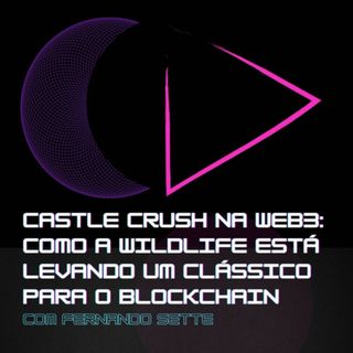 Castle Crush na web3: como a Wildlife está levando um clássico para o blockchain, com Fernando Sette