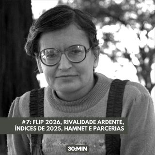 #7: FLIP 2026, Rivalidade Ardente, Índices de Leitura e Vendas de 2025, Adaptação de Hamnet e Parcerias do 30:MIN