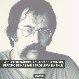 #10: Centenários, achado de Leminski, perdido de Nassar e problemas na FNLIJ