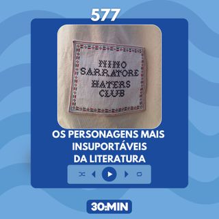 577: Os personagens mais insuportáveis da literatura