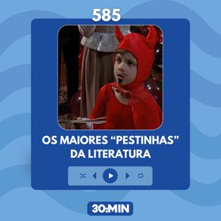 585: Os maiores "pestinhas" da literatura