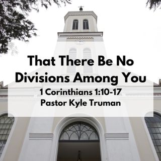 That There Be No Divisions Among You | 1 Cor. 1:10-17