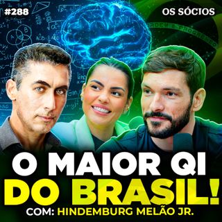 O MAIOR QI DO BRASIL: COMO PENSA UMA MENTE FORA DA CURVA? | Hindemburg Melão Jr. | Os Sócios 288