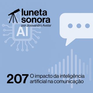 Luneta Sonora 207: O impacto da inteligência artificial na comunicação