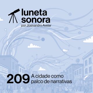 Luneta Sonora 209: A cidade como palco de narrativas