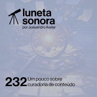 Luneta Sonora 232: Um pouco sobre curadoria de conteúdo